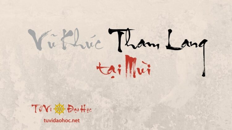 Vũ Khúc Tham Lang Tại Mùi Vũ Khúc Tham Lang Tại Mùi